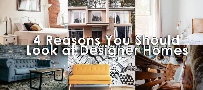 4 Reasons You Should Look at Designer Homes