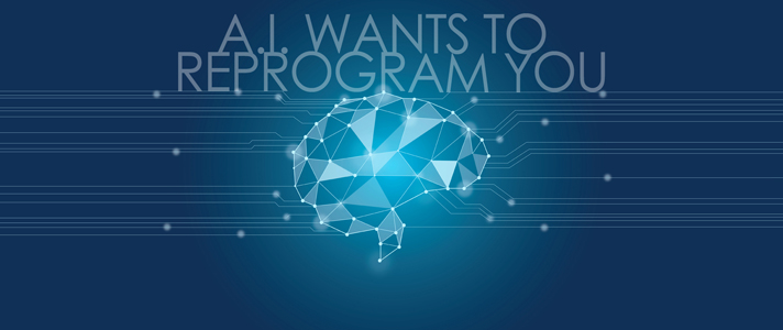 A.I. Wants to Reprogram You